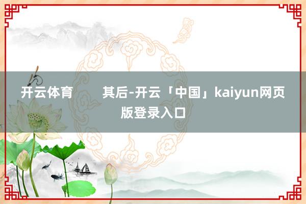开云体育        其后-开云「中国」kaiyun网页版登录入口
