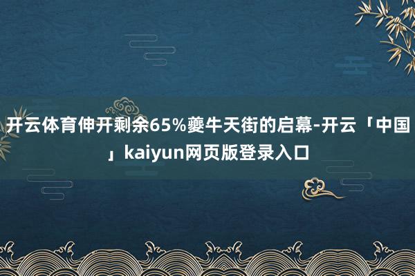 开云体育伸开剩余65%夔牛天街的启幕-开云「中国」kaiyun网页版登录入口