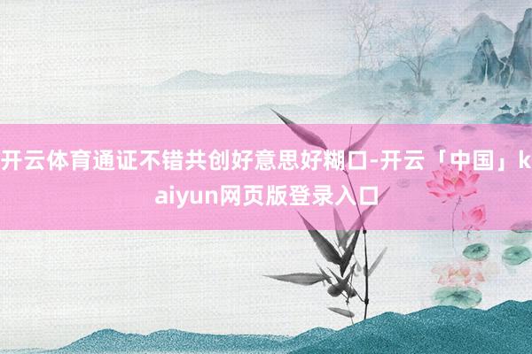 开云体育通证不错共创好意思好糊口-开云「中国」kaiyun网页版登录入口