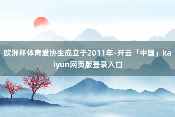 欧洲杯体育爱协生成立于2011年-开云「中国」kaiyun网页版登录入口