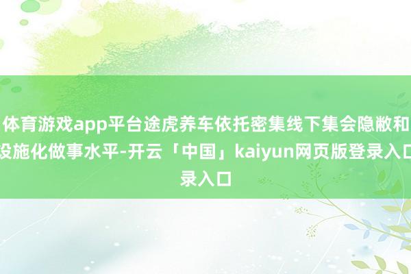 体育游戏app平台途虎养车依托密集线下集会隐敝和设施化做事水平-开云「中国」kaiyun网页版登录入口
