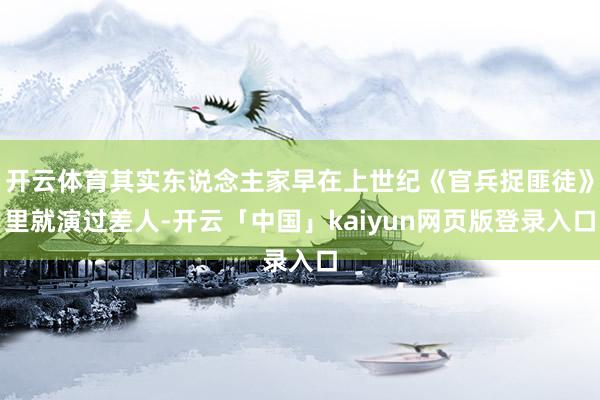 开云体育其实东说念主家早在上世纪《官兵捉匪徒》里就演过差人-开云「中国」kaiyun网页版登录入口