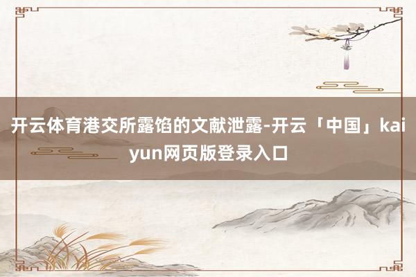 开云体育港交所露馅的文献泄露-开云「中国」kaiyun网页版登录入口