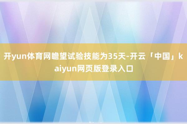 开yun体育网瞻望试验技能为35天-开云「中国」kaiyun网页版登录入口