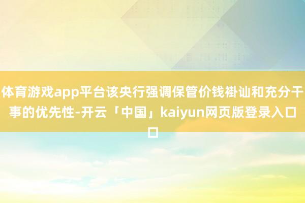 体育游戏app平台该央行强调保管价钱褂讪和充分干事的优先性-开云「中国」kaiyun网页版登录入口