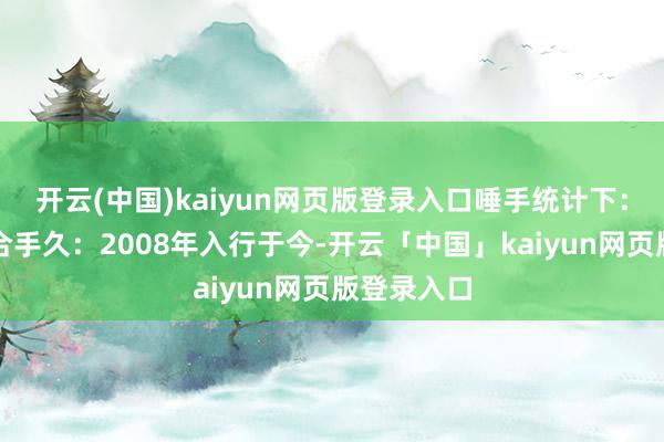 开云(中国)kaiyun网页版登录入口唾手统计下：哈登有多合手久：2008年入行于今-开云「中国」kaiyun网页版登录入口