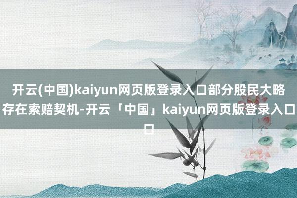 开云(中国)kaiyun网页版登录入口部分股民大略存在索赔契机-开云「中国」kaiyun网页版登录入口