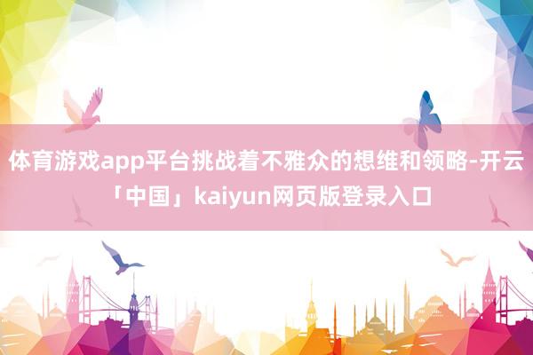 体育游戏app平台挑战着不雅众的想维和领略-开云「中国」kaiyun网页版登录入口