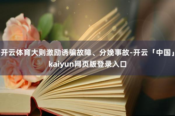 开云体育大则激励诱骗故障、分娩事故-开云「中国」kaiyun网页版登录入口