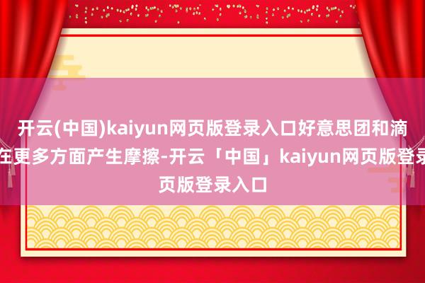 开云(中国)kaiyun网页版登录入口好意思团和滴滴或在更多方面产生摩擦-开云「中国」kaiyun网页版登录入口