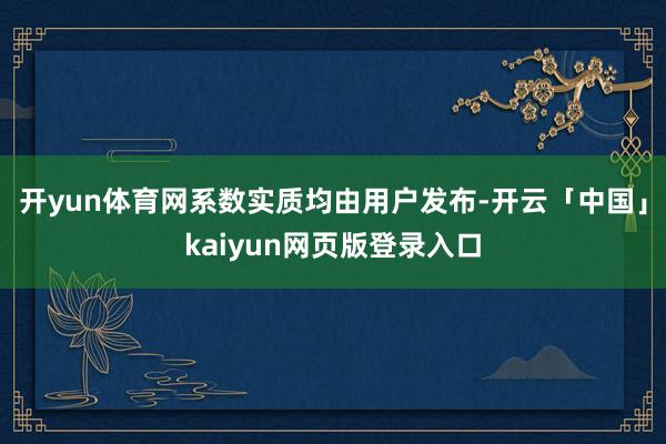 开yun体育网系数实质均由用户发布-开云「中国」kaiyun网页版登录入口