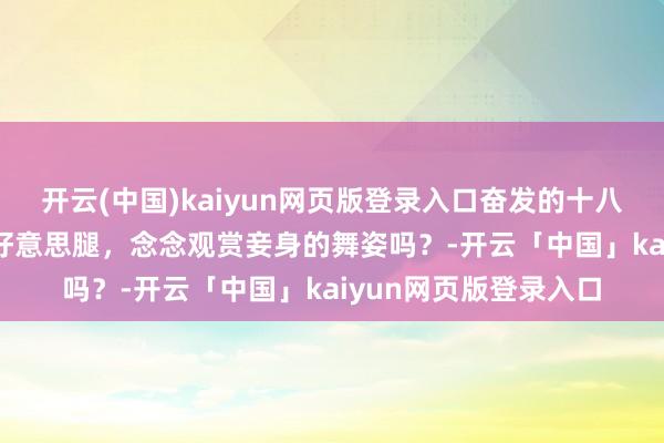 开云(中国)kaiyun网页版登录入口奋发的十八cos狗尾续蝉，顶级好意思腿，念念观赏妾身的舞姿吗？-开云「中国」kaiyun网页版登录入口