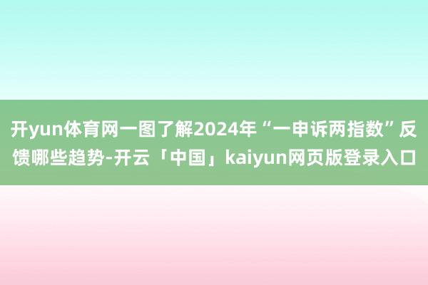 开yun体育网一图了解2024年“一申诉两指数”反馈哪些趋势-开云「中国」kaiyun网页版登录入口