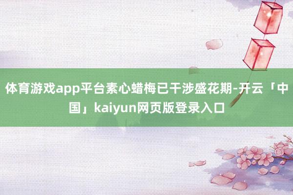 体育游戏app平台素心蜡梅已干涉盛花期-开云「中国」kaiyun网页版登录入口