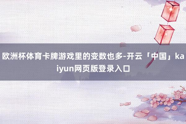 欧洲杯体育卡牌游戏里的变数也多-开云「中国」kaiyun网页版登录入口