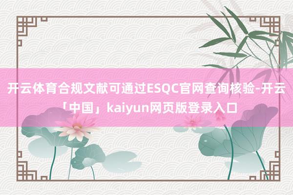 开云体育合规文献可通过ESQC官网查询核验-开云「中国」kaiyun网页版登录入口