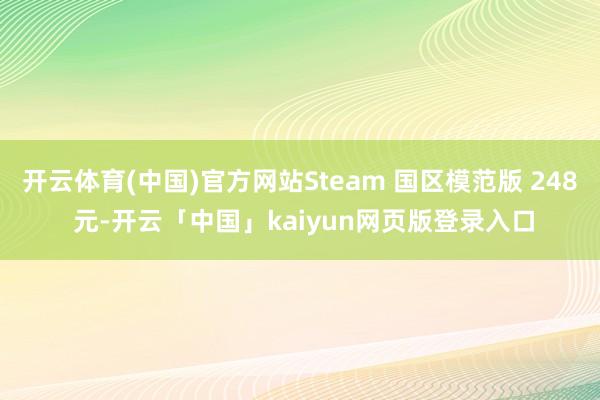 开云体育(中国)官方网站Steam 国区模范版 248 元-开云「中国」kaiyun网页版登录入口