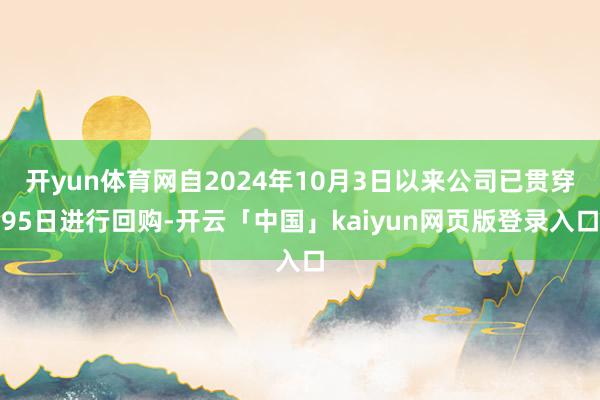 开yun体育网自2024年10月3日以来公司已贯穿95日进行回购-开云「中国」kaiyun网页版登录入口