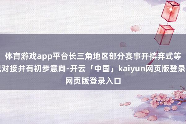 体育游戏app平台长三角地区部分赛事开摈弃式等也已对接并有初步意向-开云「中国」kaiyun网页版登录入口