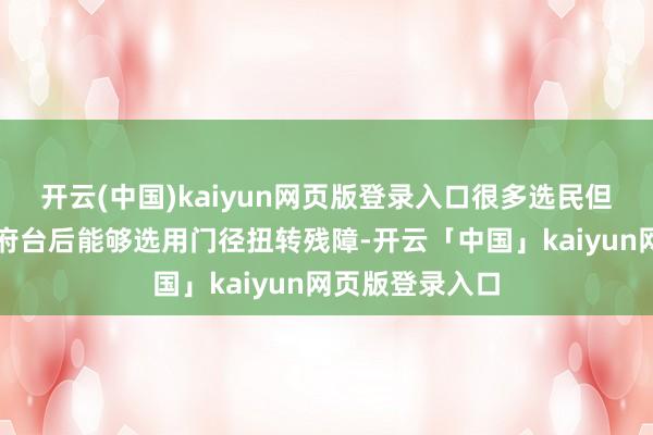 开云(中国)kaiyun网页版登录入口很多选民但愿特朗普政贵府台后能够选用门径扭转残障-开云「中国」kaiyun网页版登录入口
