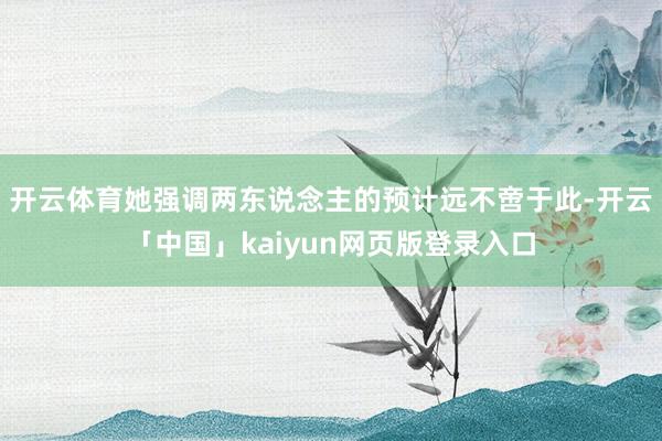 开云体育她强调两东说念主的预计远不啻于此-开云「中国」kaiyun网页版登录入口