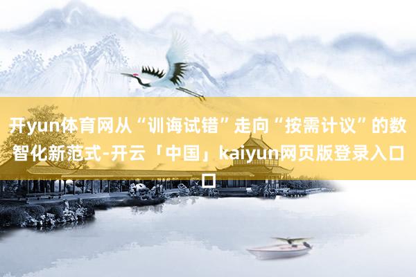 开yun体育网从“训诲试错”走向“按需计议”的数智化新范式-开云「中国」kaiyun网页版登录入口