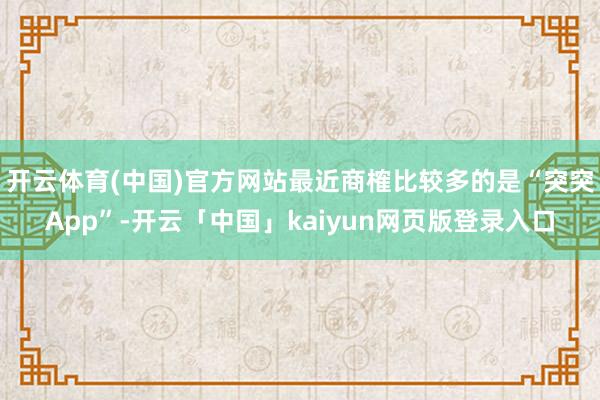 开云体育(中国)官方网站最近商榷比较多的是“突突App”-开云「中国」kaiyun网页版登录入口