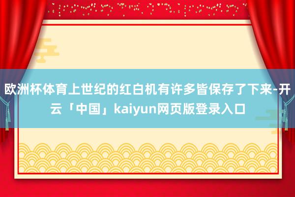 欧洲杯体育上世纪的红白机有许多皆保存了下来-开云「中国」kaiyun网页版登录入口