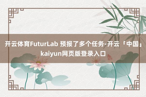 开云体育FuturLab 预报了多个任务-开云「中国」kaiyun网页版登录入口