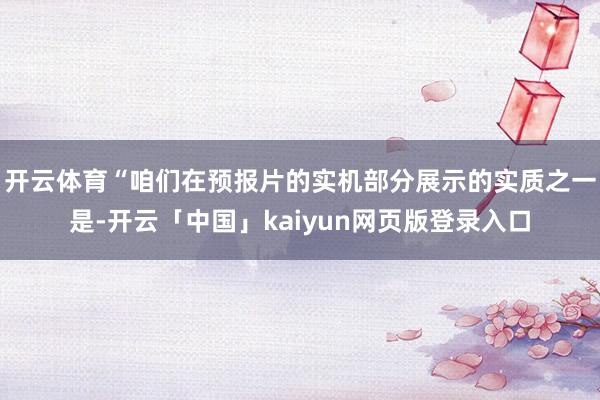 开云体育“咱们在预报片的实机部分展示的实质之一是-开云「中国」kaiyun网页版登录入口