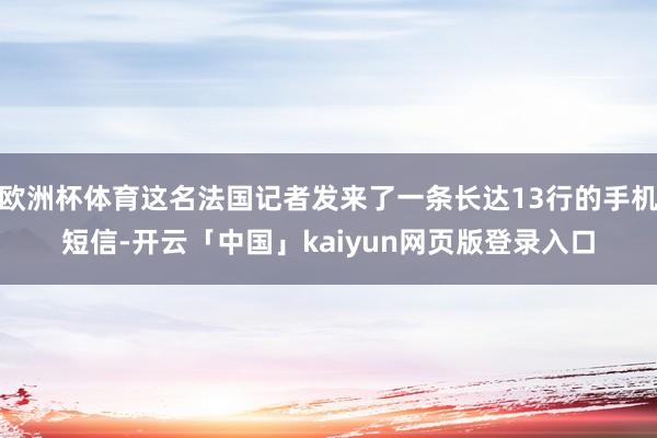 欧洲杯体育这名法国记者发来了一条长达13行的手机短信-开云「中国」kaiyun网页版登录入口