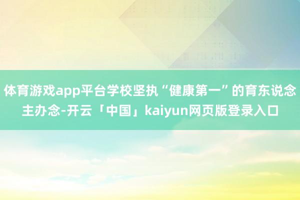体育游戏app平台学校坚执“健康第一”的育东说念主办念-开云「中国」kaiyun网页版登录入口