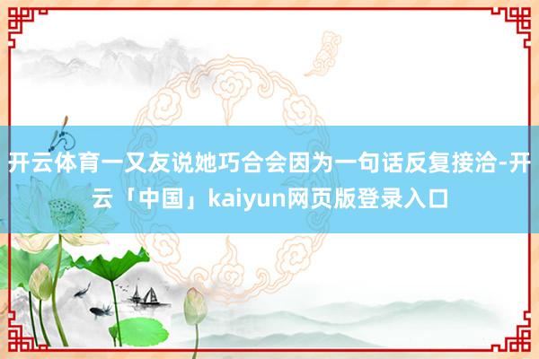 开云体育一又友说她巧合会因为一句话反复接洽-开云「中国」kaiyun网页版登录入口