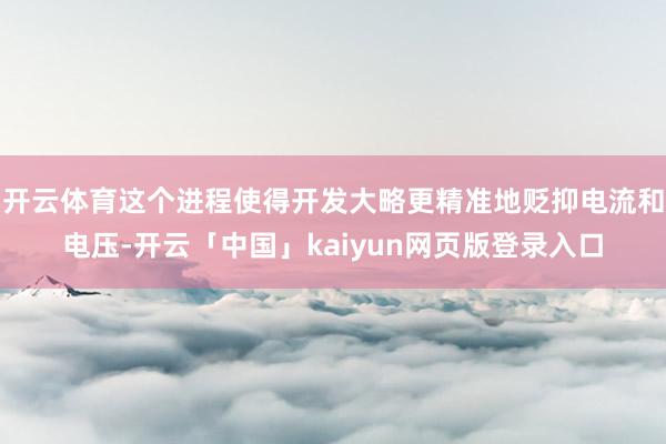 开云体育这个进程使得开发大略更精准地贬抑电流和电压-开云「中国」kaiyun网页版登录入口